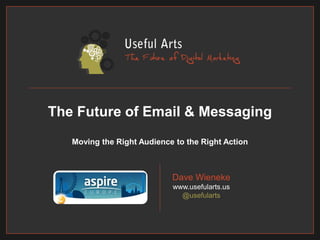 The Future of Email & Messaging
   Moving the Right Audience to the Right Action



                            Dave Wieneke
                            www.usefularts.us
                              @usefularts
 