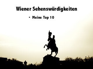 Wiener Sehenswürdigkeiten
•  Meine Top 10
 