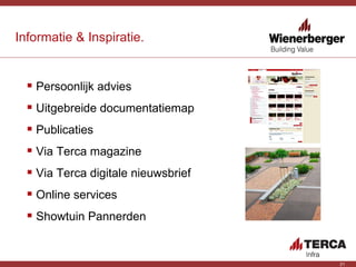 Informatie & Inspiratie. Persoonlijk advies Uitgebreide documentatiemap Publicaties  Via Terca magazine Via Terca digitale nieuwsbrief Online services Showtuin Pannerden 