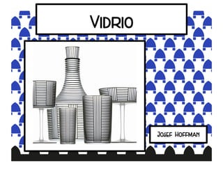 Vidrio
Josef Hoffman
 