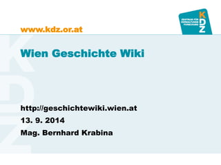 www.kdz.or.at 
Wien Geschichte Wiki 
http://geschichtewiki.wien.at 
13. 9. 2014 
Mag. Bernhard Krabina  