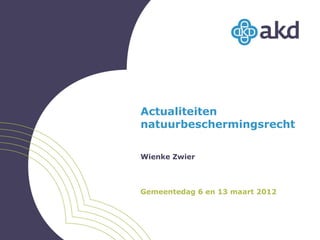 Actualiteiten
natuurbeschermingsrecht

Wienke Zwier



Gemeentedag 6 en 13 maart 2012
 