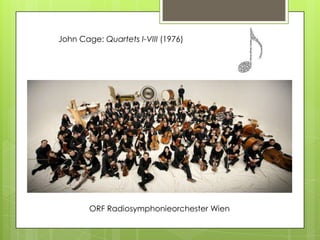 John Cage: Quartets I-VIII (1976)




        ORF Radiosymphonieorchester Wien
 