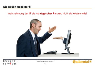 Die neuen Rolle der IT

   Wahrnehmung der IT als strategischer Partner, nicht als Kostenstelle!




                            CIO & IT-Manager Summit - April 2011


                                            18
 