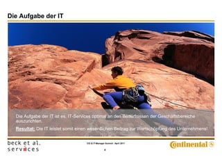 Die Aufgabe der IT




  Die Aufgabe der IT ist es, IT-Services optimal an den Bedürfnissen der Geschäftsbereiche
  auszurichten.
  Resultat: Die IT leistet somit einen wesentlichen Beitrag zur Wertschöpfung des Unternehmens!


                                    CIO & IT-Manager Summit - April 2011


                                                    8
 