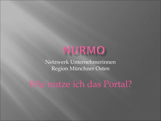Netzwerk Unternehmerinnen Region Münchner Osten Wie nutze ich das Portal? 