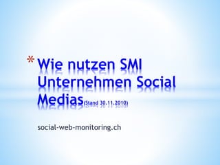 social-web-monitoring.ch
*Wie nutzen SMI
Unternehmen Social
Medias(Stand 30.11.2010)
 