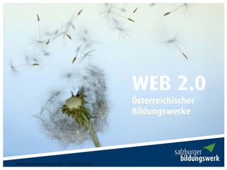 WEB 2.0
                                                           Österreichischer
                                                           Bildungswerke




Salzburger Bildungswerk 2011 - Web 2.0 Manuela Pleninger
 