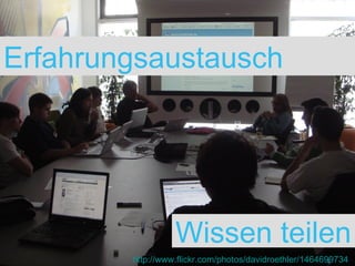Erfahrungsaustausch  http://www.flickr.com/photos/davidroethler/1464699734 Wissen teilen 