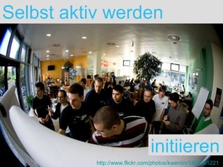 Selbst aktiv werden  http://www.flickr.com/photos/kwentin/1467961221 initiieren 