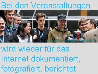wird wieder für das Internet dokumentiert, fotografiert, berichtet http://www.flickr.com/photos/karola/2913292632 Bei den Veranstaltungen  
