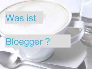 Was ist Bloegger ? 