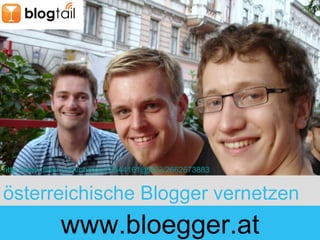 österreichische Blogger vernetzen http://www.flickr.com/photos/28544161@N03/2662673883 www.bloegger.at 