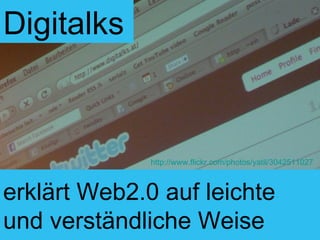 erklärt Web2.0 auf leichte und verständliche Weise Digitalks http://www.flickr.com/photos/yatil/3042511027 