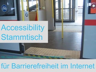 für Barrierefreiheit im Internet Accessibility Stammtisch http://www.flickr.com/photos/martinladstaetter/2498204195/ 