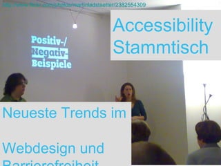 Neueste Trends im  Webdesign und  Barrierefreiheit Accessibility Stammtisch http://www.flickr.com/photos/martinladstaetter/2382554309 