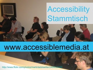 Accessibility Stammtisch www.accessiblemedia.at http://www.flickr.com/photos/martinladstaetter/2499028490 