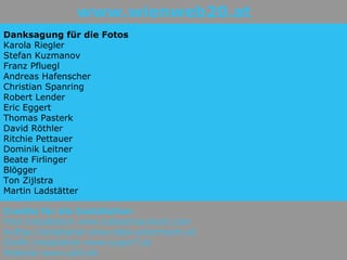 www.wienweb20.at Danksagung für die Fotos Karola Riegler Stefan Kuzmanov Franz Pfluegl Andreas Hafenscher Christian Spanring Robert Lender Eric Eggert Thomas Pasterk David Röthler Ritchie Pettauer Dominik Leitner Beate Firlinger Blögger Ton Zijlstra Martin Ladstätter Credits für die Installation Foto Installation www.nataschaunkart.com Aufbau Installation www.bela-eckermann.at Grafik Installation www.super7.at Website www.yatil.de 