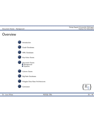 { }
Knowledge
Engineering
K9
Georg-August-Universität Göttingen
Document Stores :: Background Institut für Informatik
Overview
1 Introduction
2 Graph Databases
3 XML Databases
4 Key-Value Stores
5 Document Stores
Background
Systems
6 Column Stores
7 BigTable Databases
8 Polyglot Data Base Architectures
9 Conclusion
Dr. Lena Wiese NOSQL DBs 26 / 49
 