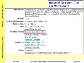 Beispiel für einen Titel
                                                              am Normsatz 1
Hochschule der Medien
Heidrun Wiesenmüller




                        13.03.2013   5. Kongress Bibliothek & Information Deutschland   Folie 34
 