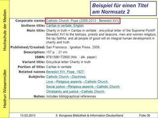 Hochschule der Medien                                         Beispiel für einen Titel
                                                              am Normsatz 2
Heidrun Wiesenmüller




                        13.03.2013   5. Kongress Bibliothek & Information Deutschland   Folie 36
 