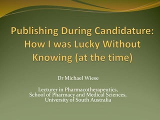 Dr Michael Wiese
Lecturer in Pharmacotherapeutics,
School of Pharmacy and Medical Sciences,
University of South Australia
 