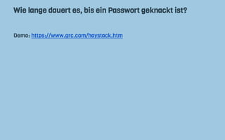 Wie lange dauert es, bis ein Passwort geknackt ist?
Demo: https://www.grc.com/haystack.htm
 
