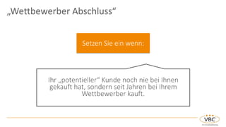 „Wettbewerber Abschluss“
Setzen Sie ein wenn:
Ihr „potentieller“ Kunde noch nie bei Ihnen
gekauft hat, sondern seit Jahren bei Ihrem
Wettbewerber kauft.
 