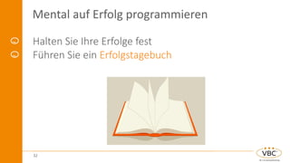 Mental auf Erfolg programmieren
Halten Sie Ihre Erfolge fest
Führen Sie ein Erfolgstagebuch
32
 