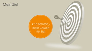 € 10.000.000,-
mehr Gewinn
für Sie!
Mein Ziel
 