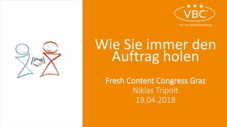 Wie Sie immer den
Auftrag holen
Fresh Content Congress Graz
Niklas Tripolt
19.04.2018
 