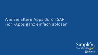 Wie Sie ältere Apps durch SAP
Fiori-Apps ganz einfach ablösen
 