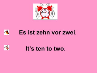 Es ist zehn vor zwei.
It’s ten to two.
 