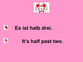 Es ist halb drei.
It’s half past two.
 