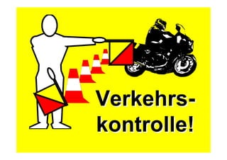 Verkehrs-
kontrolle!
Verkehrs-
kontrolle!
 