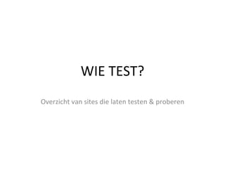 WIE TEST? Overzicht van sites die laten testen & proberen 