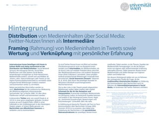 05      Studie „Links auf Twitter“, April 2011




 Hintergrund
 Distribution von Medieninhalten über Social Media:
 Twitter-Nutzer/innen als Intermediäre
 Framing (Rahmung) von Medieninhalten in Tweets sowie
 Wertung und Verknüpfung mit persönlicher Erfahrung
     Internetnutzer/innen beteiligen sich heute in           So sind Twitter-Nutzer/innen mit Blick auf mediale       statt ndet. Dabei werden, so die Theorie, Aspekte der
     hohem Maße und stetig zunehmend an der                  Distributionsprozesse nicht nur Rezipient/innen          Medieninhalte herangezogen, an die die Nutzer/
     Distribution von Medieninhalten. Social Network         sondern auch Intermediäre von Medieninhalten, als        innen mit eigener oder stellvertretender Erfahrung
     Services, Microblogging-Dienste, Social News            sie durch Links auf mediale Produkte diese zwischen      anknüpfen können. Dabei bewerten Nutzer/innen
     Plattformen und viele weitere Social Media              den Medienproduzent/innen und anderen Rezipient/         Medieninhalte und stellen Bezüge zum eigenen
     Anwendungen ermöglichen es ihren NutzerInnen,           innen (ihren ‚Followern‘) vermitteln. Diese erhalten     Leben und Erleben her.
     Medieninhalte einfach, schnell und unmittelbar als      laufend entsprechende Mitteilungen innerhalb ihres       Vor diesem Hintergrund stellen wir uns im Rahmen
     ‚Shares’, ‚Likes’, Statusmeldungen oder Tweets an das   persönlichen „Social Awareness Streams“ (Naaman          der vorliegenden Studie die Frage, ob die
     eigene Kommunikationsnetzwerk zu vermitteln sowie                                     17,7%
                                                             et. al. 2010), dem durch die jeweiligen Kontake im       traditionellen theoretischen Ansätze zur Erklärung
     entsprechende Mitteilungen anderer erweitert            Netzwerk individuell zusammengesetzten                     12,9%
                                                                                                                      der Kommunikation über Nachrichten auch im
     und kommentiert weiter zu vermitteln.                   Nachrichtenstrom.                                          23,0%
                                                                                                                      Rahmen der Intermediationsprozesse in Social
     Neben persönlichen Botschaften werden so                Die zu den Links in den Tweets jeweils abgesetzten       Media, im konkreten Fall Twitter, Relevanz entfalten.
     auch ‚Nachrichten’ (in der publizistischen Bedeutung    Mitteilungen stellen dabei implizit oder explizit
     der Mitteilung allgemein interessierender               Schemata für die Art der Rezeption und
                                                                                                                    Hughes, Amanda Lee, und Leysia Palen. 2009. Twitter adoption and use in mass
     Sachverhalte, vgl. La Roche 2006: 74) über diese        Interpretation (Frames)der jeweiligen Medieninhalte               convergence and emergency events. International Journal of
                                                                                                                               Emergency Management 6, Nr. 3: 248 - 260
     Plattformen verteilt und kommentiert werden.            zur Verfügung. Indem sie bestimmte Aspekte betonen     Kwak, Haewoon, Changhyun Lee, Hosung Park, und Sue Moon. 2010. What is
                                                                                                                               Twitter, a social network or a news media? In Proceedings of the 19th
     Insbesondere Twitter wird, wie sowohl Kwak et. al.      und andere in den Hintergrund treten lassen, legen                international conference on World wide web - WWW '10, 591. Raleigh,
                                                                                                                               North Carolina, USA.
     (2010) in einer gross angelegten globalen Struktur-     sie „bestimmte Einordnungen, Bewertungen und           La Roche, Walther von. 2006. Einführung in den praktischen Journalismus. Econ.
     analyse als auch Hughes/Palen (2009) in einer           Entscheidungen“ (Scheufele 2003: 46) nahe.             Naaman, Mor, Jeﬀrey Boase, und Chih Lai. 2010. Is it really about me?: message
                                                                                                                               content in social awareness streams. In CSCW '10: Proceedings of the
                                                                                                                               2010 ACM conference on Computer supported cooperative work, 192,
     Fallstudie zu vier Großereignissen in den Vereinigten   In Anlehnung an klassische Theorien der Face-to-Face              189. Savannah, Georgia, USA
     Staaten zeigen, in hohem Maße genutzt, um               Kommunikation über Nachrichten (Schaap 2009,           Schaap, Gabi. 2009. Interpreting Television News. Walter de Gruyter.
                                                                                                                    Scheufele, Bertram. 2003. Frames - Framing - Framing-Eﬀekte: theoretische und
     Nachrichten von öﬀentlichem Interesse zu                Sommer 2010) ist zu erwarten, dass dabei eine                     methodische Grundlegung des Framing-Ansatzes sowie empirische
                                                                                                                               Befunde zur Nachrichtenproduktion. VS Verlag,
     verbeiten und zu kommentieren.                          Einbettung der Nachrichten in die persönlichen         Sommer, Denise. 2010. Nachrichten im Gespräch : eine empirische Studie zur
                                                             Relevanzstrukturen der jeweiligen Nutzer/innen                    Bedeutung von Anschlusskommunikation für die Rezeption von
                                                                                                                               Fernsehnachrichten. Baden-Baden: Nomos.
 