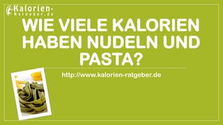 WIE VIELE KALORIEN HABEN NUDELN UND PASTA? 
http://www.kalorien-ratgeber.de  