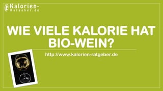 WIE VIELE KALORIE HAT BIO-WEIN? 
http://www.kalorien-ratgeber.de  