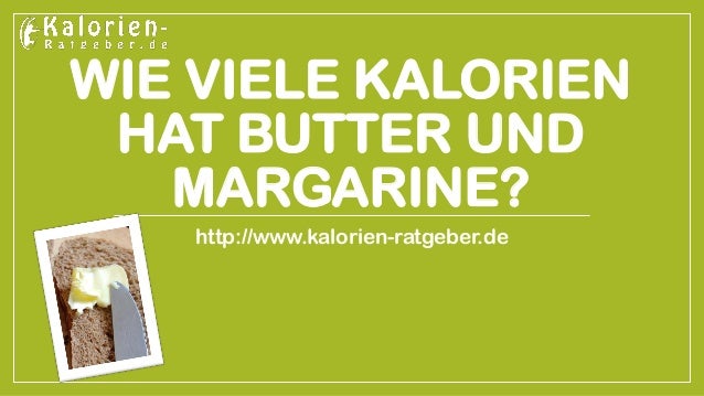 Wie Viele Kalorien Hat Butter Wie viele Kalorien hat Butter und Margarine?