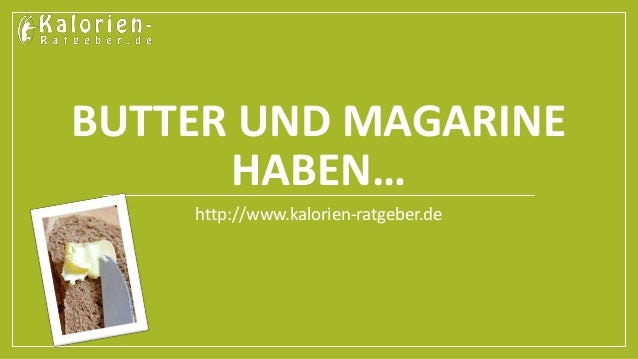 Wie Viele Kalorien Hat Butter Wie viele Kalorien hat Butter und Margarine?