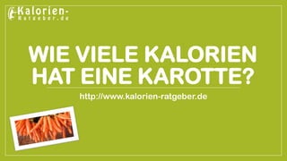 WIE VIELE KALORIEN HAT EINE KAROTTE? 
http://www.kalorien-ratgeber.de  