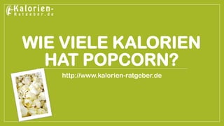 WIE VIELE KALORIEN HAT POPCORN? 
http://www.kalorien-ratgeber.de  