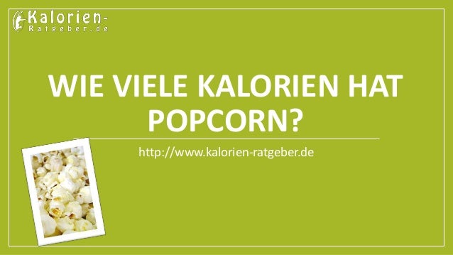 Wie Viele Kalorien Hat Salziges Popcorn Wie viele Kalorien hat Popcorn?