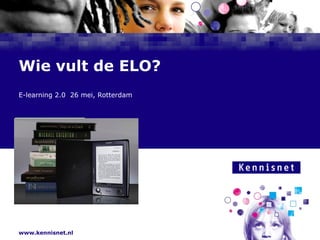 Wie vult de ELO? E-learning 2.0  26 mei, Rotterdam Frans Schouwenburg  Sectormanager po-vo 