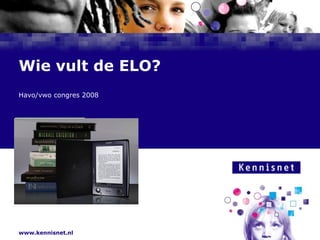 Wie vult de ELO? Havo/vwo congres 2008 Frans Schouwenburg  Sectormanager po-vo 