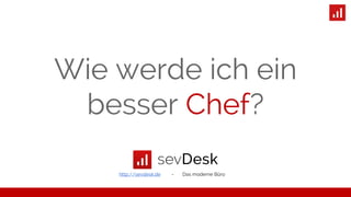Wie werde ich ein 
besser Chef? 
http://sevdesk.de - Das moderne Büro 
 