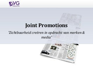 Joint Promotions
'Zichtbaarheid creëren in opdracht van merken &
                     media'
 