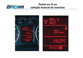 Painel em D ou
seleção manual de marchas
 