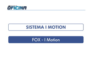 SISTEMA I MOTION
FOX - I Motion
 